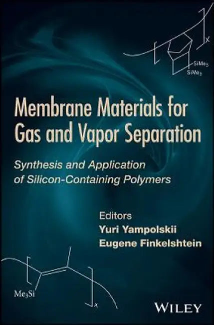 Membrane Materials for Gas and Separation: Synthesis and Application Fo Silicon-Containing Polymers by Yuri Yampolskii