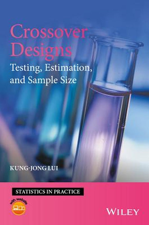 Crossover Designs: Testing, Estimation and Sample Size by Kung-Jong Lui