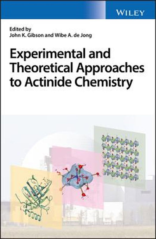 Experimental and Theoretical Approaches to Actinide Chemistry: From Fundamental Systems to Practical Applications by John K. Gibson