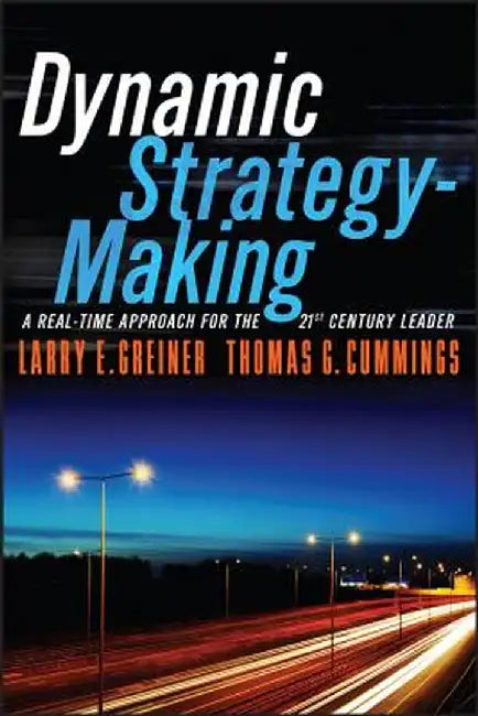 Dynamic Strategy-Making: A Real-Time Approach for the 21st Century Leader by Larry E. Greiner