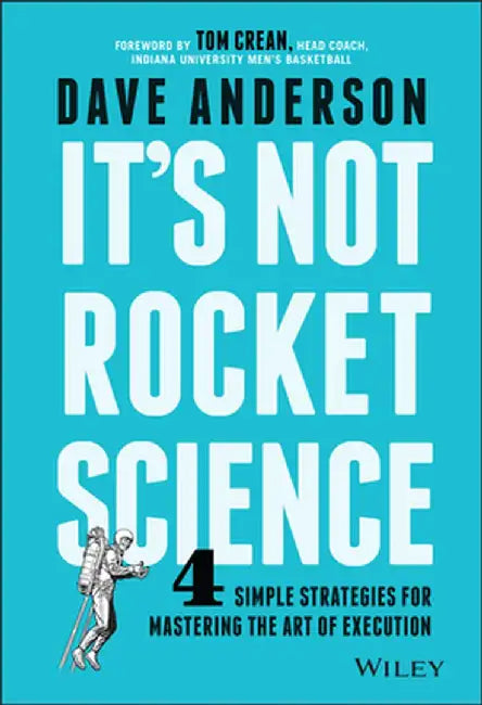 It's Not Rocket Science: 4 Simple Strategies for Mastering the Art of Execution by Dave Anderson