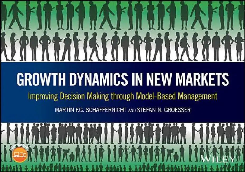Growth Dynamics in New Markets: Successful Real Decision Making Through Model-Based Management by Martin F. Schaffernicht
