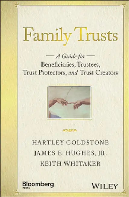 Family Trusts: A Guide for Beneficiaries, Trustees, Trust Protectors, and Trust Creators by Hartley Goldstone