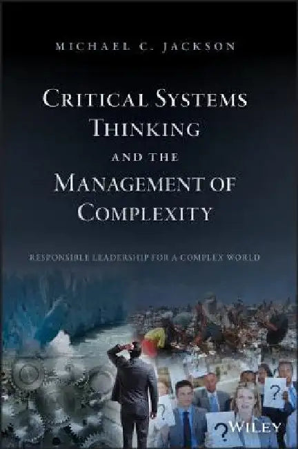 Critical Systems Thinking and the Management of Complexity by Michael C. Jackson