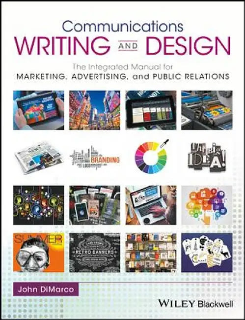 Communications Writing and Design: The Integrated Manual for Marketing, Advertising, and Public Relations by John DiMarco