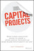 Capital Projects: What Every Executive Needs to Know to Avoid Costly Mistakes and Make Major Investments Pay Off by Paul Barshop