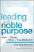 Leading with Noble Purpose: How to Create a Tribe of True Believers by Lisa Earle McLeod