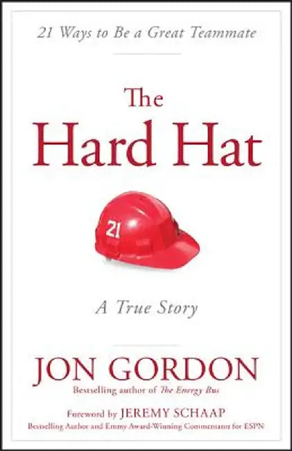 The Hard Hat: 21 Ways to Be a Great Teammate by Jon Gordon