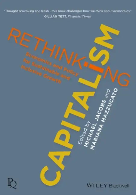 Rethinking Capitalism: Economics and Policy for Sustainable and Inclusive Growth by Mariana Mazzucato, Mariana Mazzucato