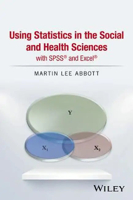 Using Statistics in the Social and Health Sciences with SPSS and Excel by Martin Lee Abbott