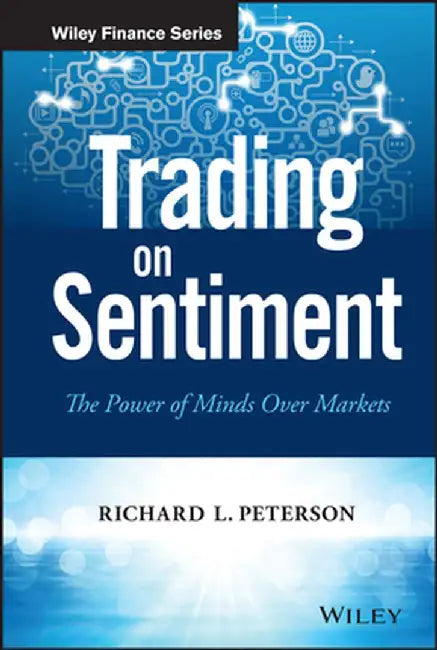 Trading on Sentiment: The Power of Minds Over Markets by Richard L. Peterson