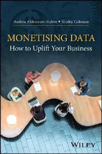 Monetising Data: How to Uplift Your Business by Andrea Ahlemeyer-Stubbe
