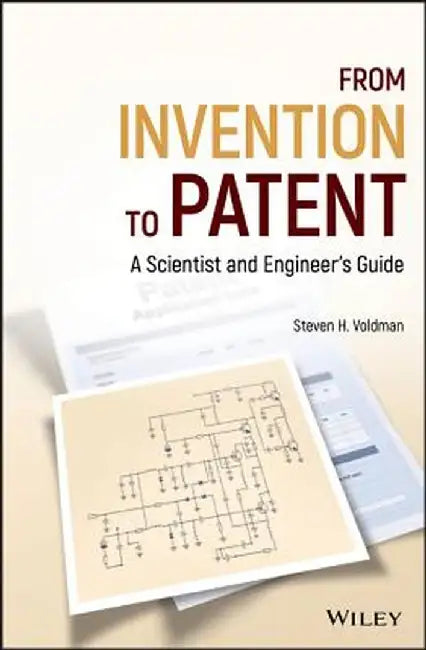 From Invention to Patent: A Scientist and Engineer's Guide by Steven H. Voldman