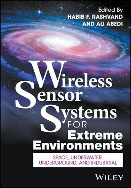 Wireless Sensor Systems for Extreme Environments: Space, Underwater, Underground, and Industrial by Habib F. Rashvand