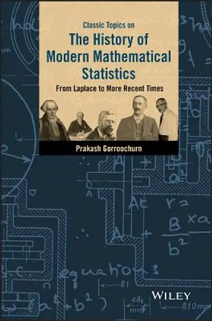 Classic Topics on the History of Modern Mathematical Statistics: From Laplace to More Recent Times by Prakash Gorroochurn