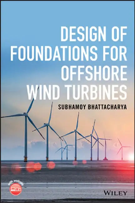 Design of Foundations for Offshore Wind Turbines by Subhamoy Bhattacharya