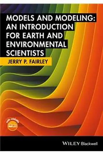 Models and Modeling: An Introduction for Earth and Environmental Scientists by Jerry P. Fairley