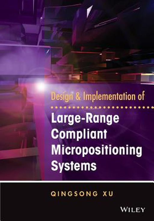 Design and Implementation of Large-Range Compliant Micropositioning Systems by Qingsong Xu
