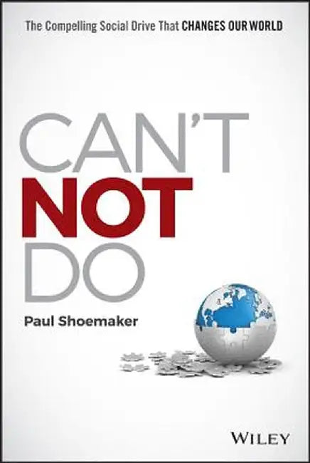 Can't Not Do: The Compelling Social Drive That Changes Our World by Paul Shoemaker