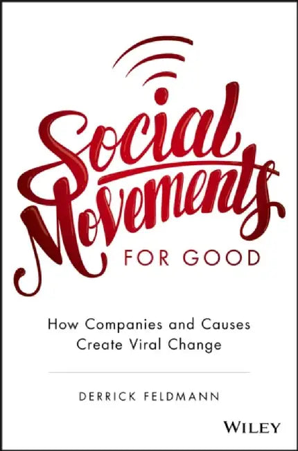 Social Movements for Good: How Companies and Causes Create Viral Change by Derrick Feldmann