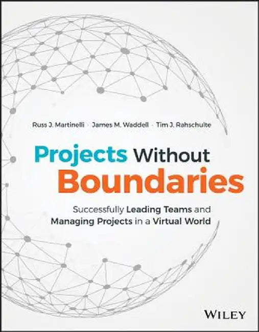 Projects Without Boundaries: Successfully Leading Teams and Managing Projects in a Virtual World by Russ J. Martinelli