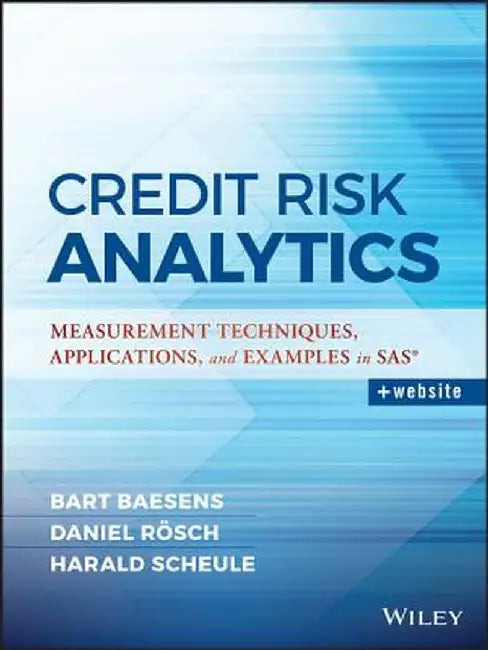 Credit Risk Analytics: Measurement Techniques, Applications, and Examples in SAS by Bart Baesens, Daniel Roesch, Harald Scheule