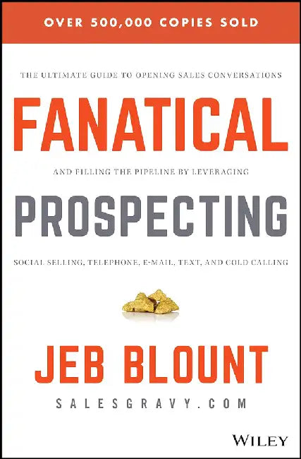 Fanatical Prospecting: The Ultimate Guide to Opening Sales Conversations and Filling the Pipeline… by Jeb Blount