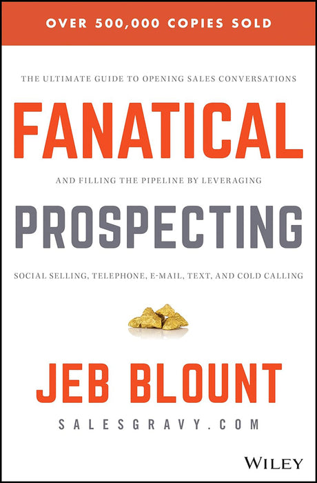 Fanatical Prospecting: The Ultimate Guide to Opening Sales Conversations and Filling the Pipeline… by Jeb Blount