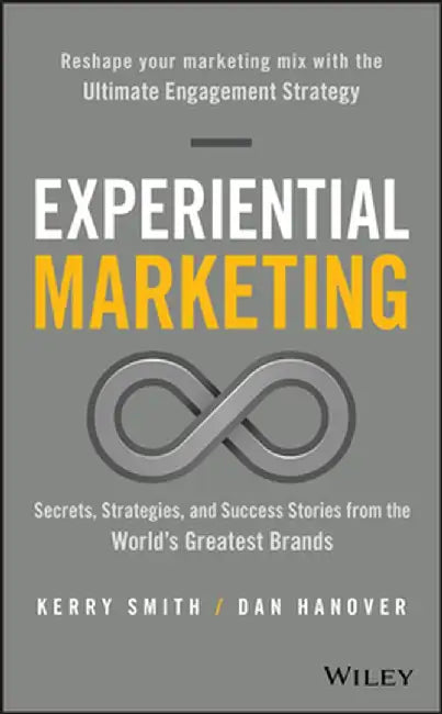 Experiential Marketing: Secrets, Strategies, and Success Stories from the World's Greatest Brands by Kerry Smith
