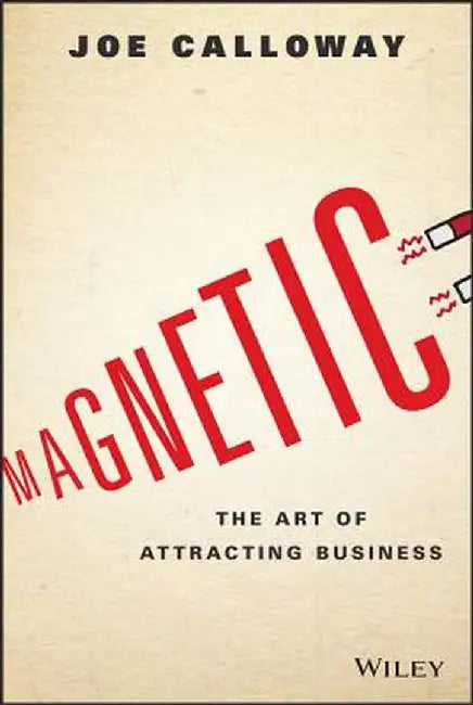 Magnetic: The Art of Attracting Business by Joe Calloway