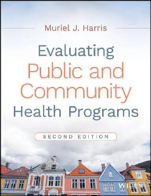 Evaluating Public and Community Health Programs by Muriel J. Harris