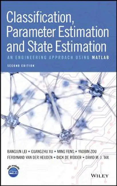 Classification, Parameter Estimation and State Estimation: An Engineering Approach Using MATLAB by Bangjun Lei
