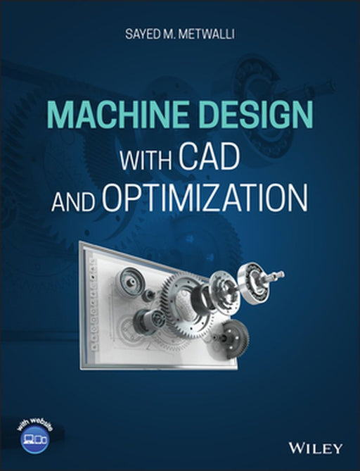 Machine Design with CAD & Optimisation by Sayed M. Metwalli