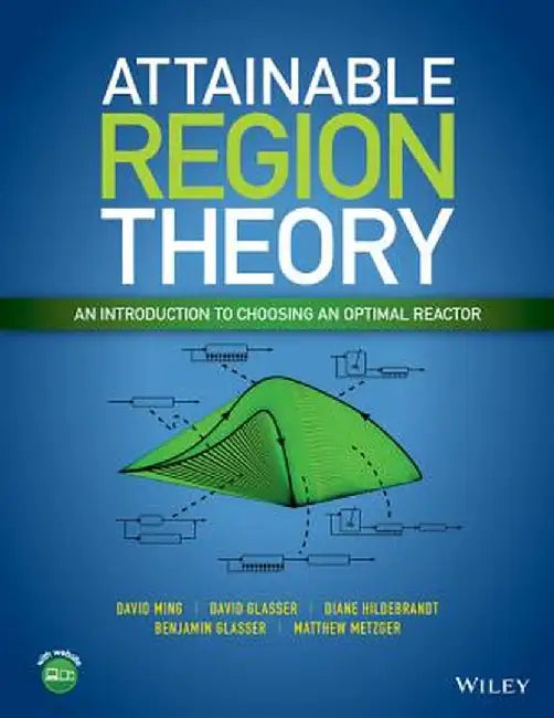 Attainable Region Theory: An Introduction to Choosing an Optimal Reactor by David Ming