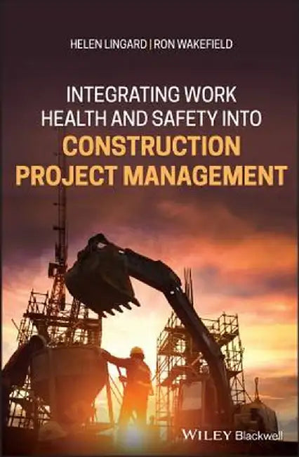 Integrating Work Health and Safety Into Construction Project Management by Helen Lingard