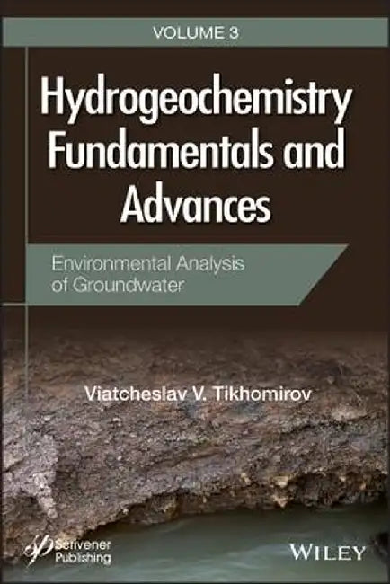 Hydrogeochemistry Fundamentals and Advances, Environmental Analysis of Groundwater by Viatcheslav V. Tikhomirov