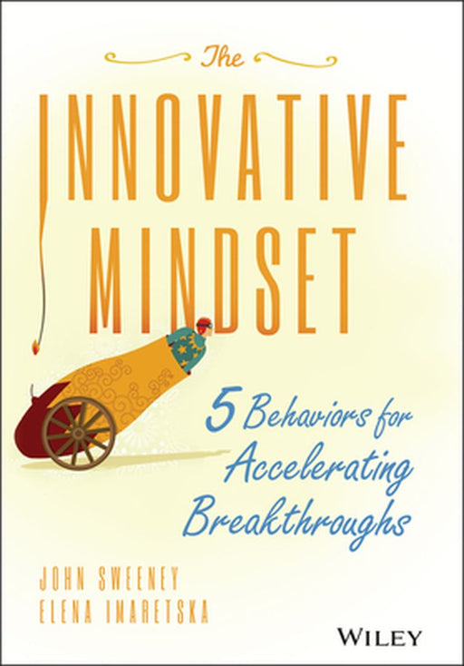The Innovative Mindset: 5 Behaviors for Accelerating Breakthroughs by John Sweeney