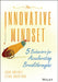 The Innovative Mindset: 5 Behaviors for Accelerating Breakthroughs by John Sweeney