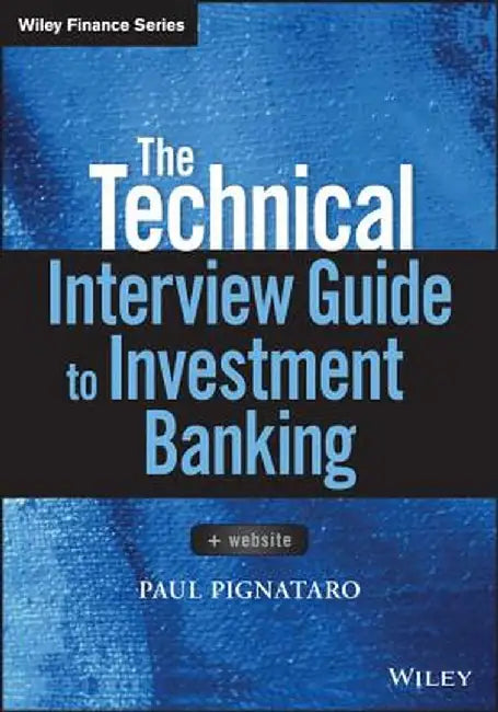 The Technical Interview Guide to Investment Banking, + Website by Paul Pignataro
