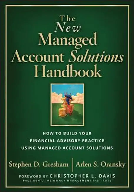 The New Managed Account Solutions Handbook: How to Build Your Financial Advisory Practice Using Managed Account Solutions by Stephen D. Gresham