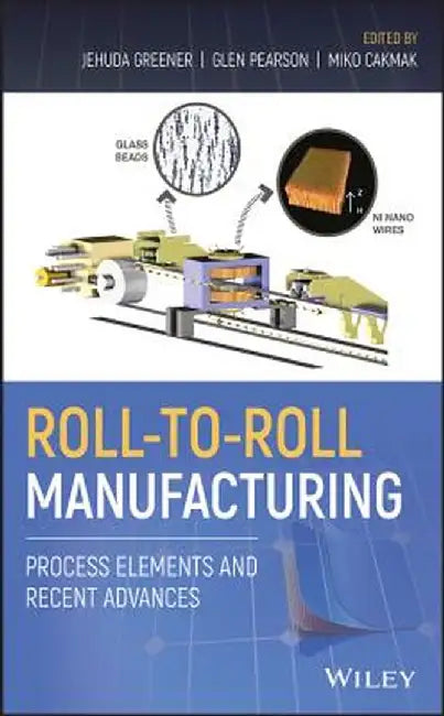Roll-To-Roll Manufacturing: Process Elements and Recent Advances by Jehuda Greener