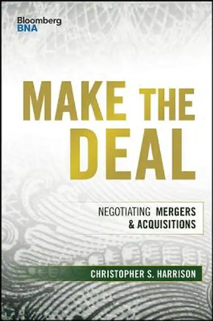 Make the Deal: Negotiating Mergers and Acquisitions by Christopher S. Harrison