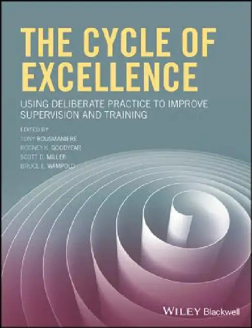 The Cycle of Excellence: Using Deliberate Practice to Improve Supervision and Training by Tony Rousmaniere