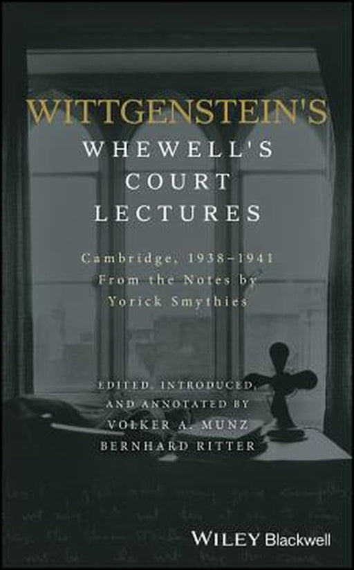 Wittgenstein's Whewell's Court Lectures: Cambridge, 1938 - 1941, from the Notes by Yorick Smythies by Volker Munz