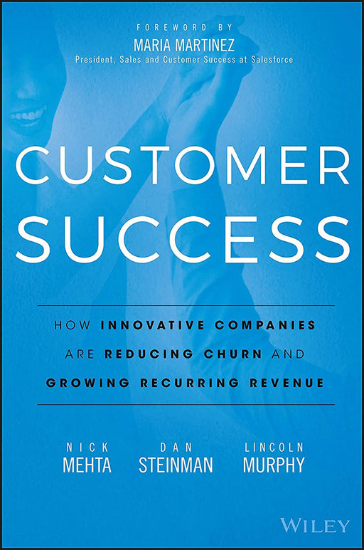 Customer Success: How Innovative Companies Are Reducing Churn and Growing Recurring Revenue by Nick Mehta