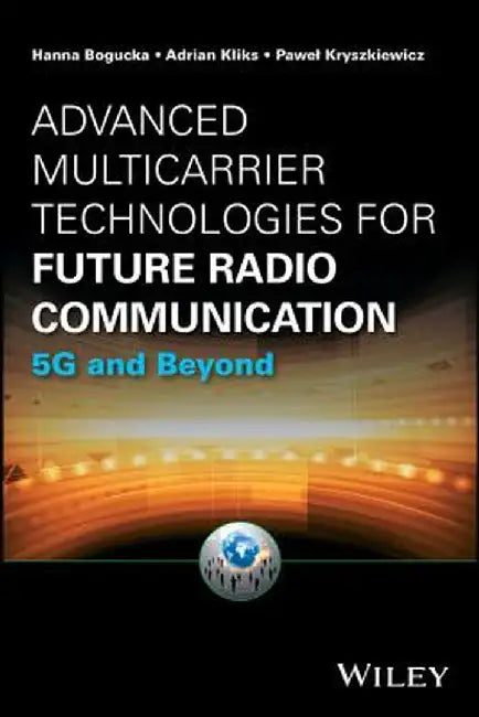 Advanced Multicarrier Technologies for Future Radio Communication: 5g and Beyond by Hanna Bogucka