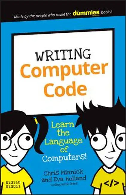 Writing Computer Code: Learn the Language of Computers! by Chris Minnick