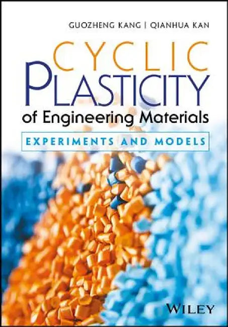 Cyclic Plasticity of Engineering Materials: Experiments and Models by Guozheng Kang