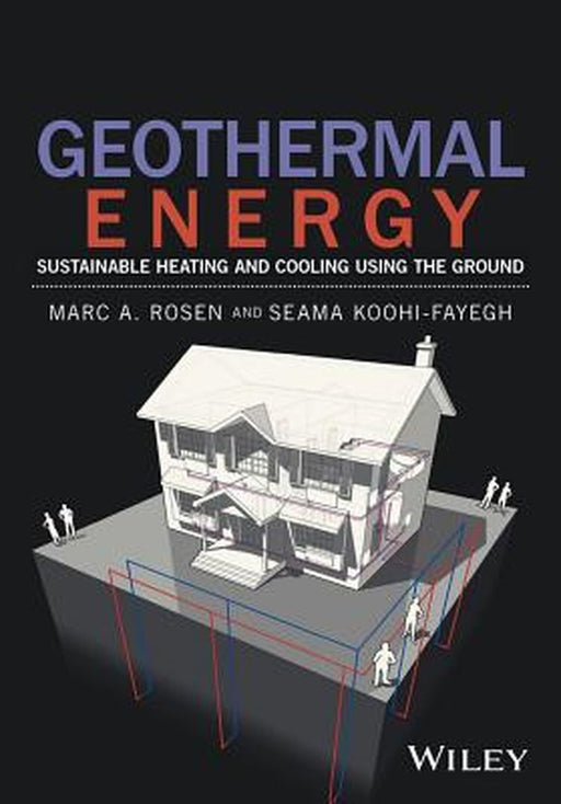 Geothermal Energy: Sustainable Heating and Cooling Using the Ground by Marc A. Rosen, Seama Koohi-Fayegh