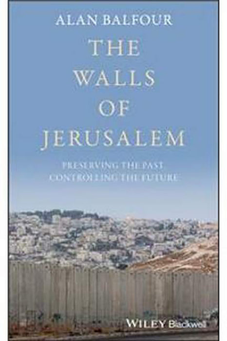 The Walls Of Jerusalem: Preserving The Past Controlling The Future